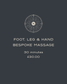 Foot, Leg & Hand Bespoke Massage